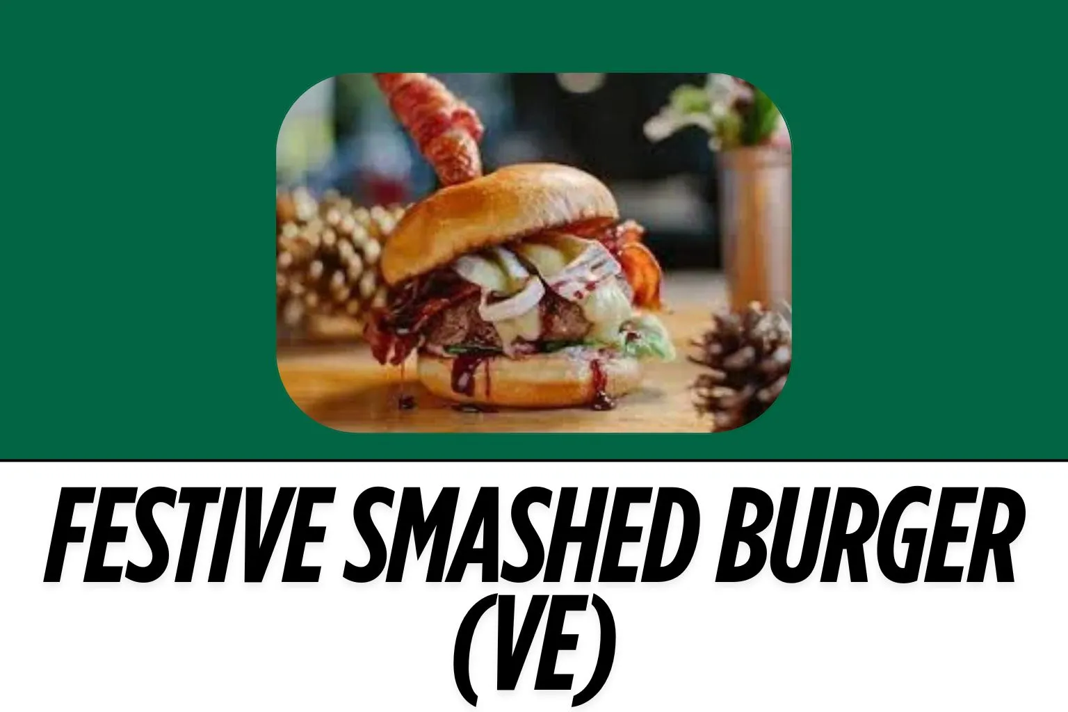 Festive-Smashed-Burger-VE-image-harvestermenuuk.com